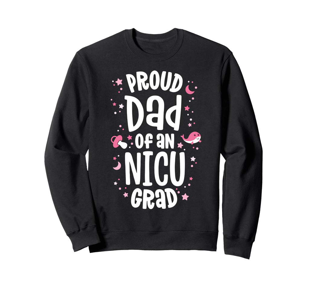 Proud Dad Nicu Graduate Nicu Sweatshirt - Fun Novelty Design Men Women - T-Shirt, Sweatshirt, Hoodie