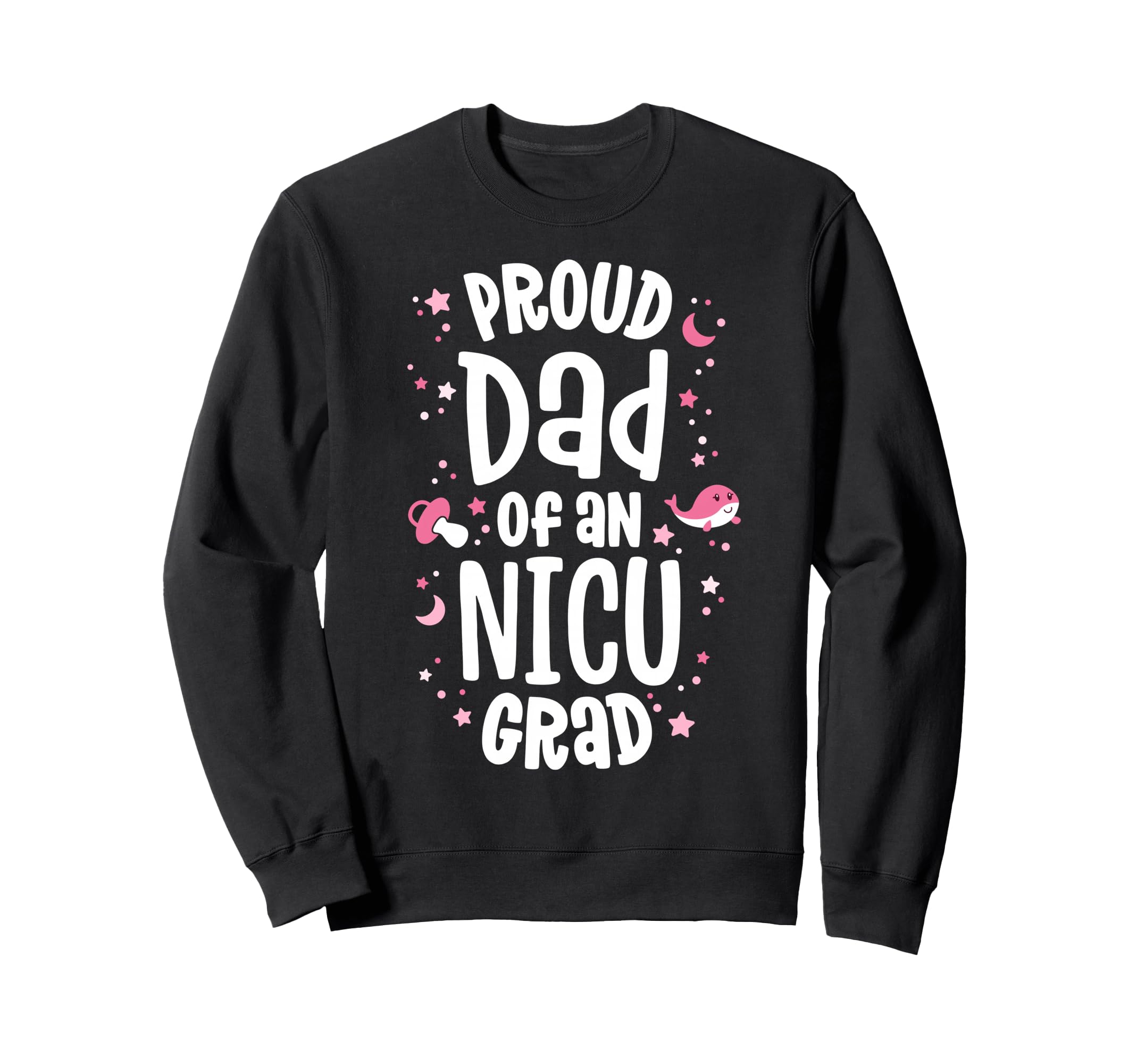 Proud Dad Nicu Graduate Nicu Sweatshirt - Fun Novelty Design Men Women - T-Shirt, Sweatshirt, Hoodie