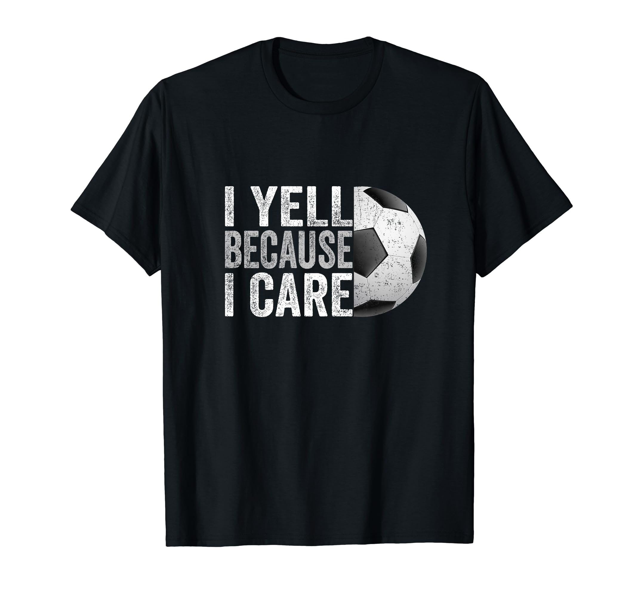 I Yell Because I Care Soccer Funny T-Shirt - Trendy Graphic Men Women - T-Shirt, Sweatshirt, Hoodie