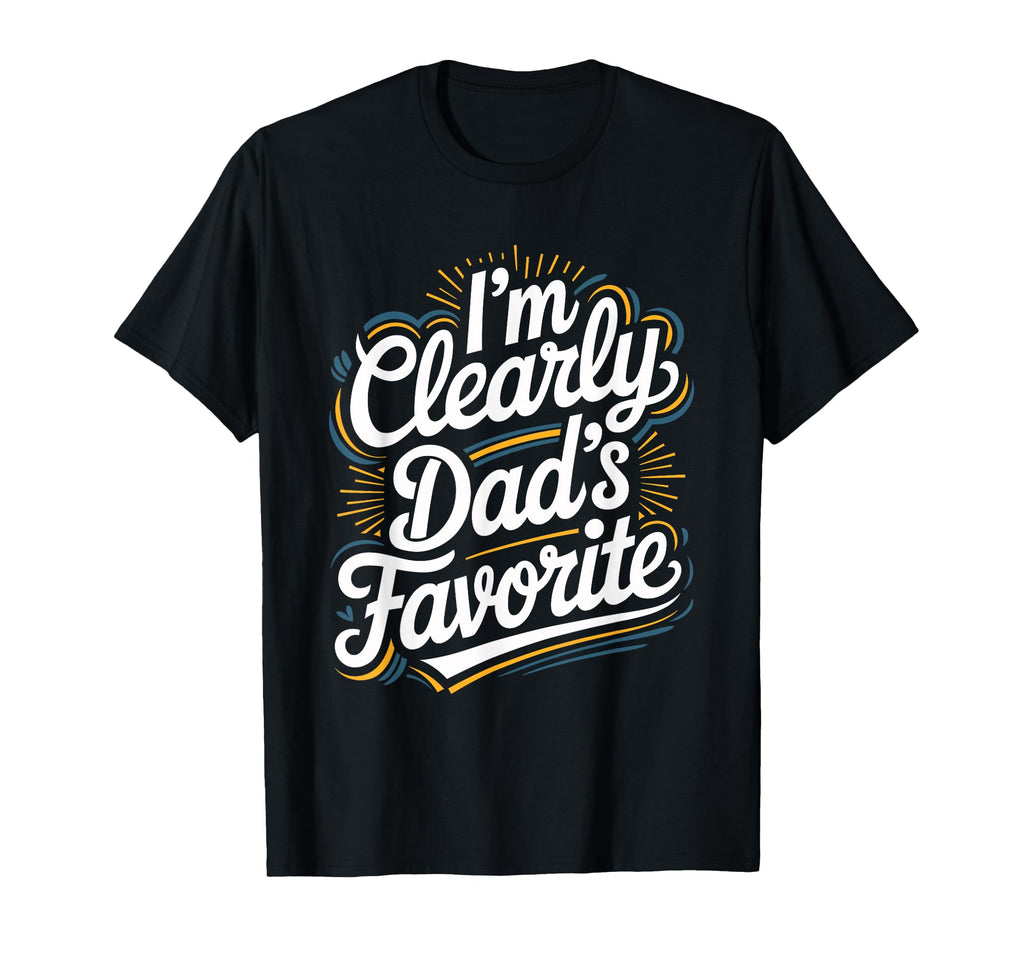 Im Clearly Dads Favorite Favorite Child T-Shirt - Novelty Apparel Unisex - T-Shirt, Sweatshirt, Hoodie