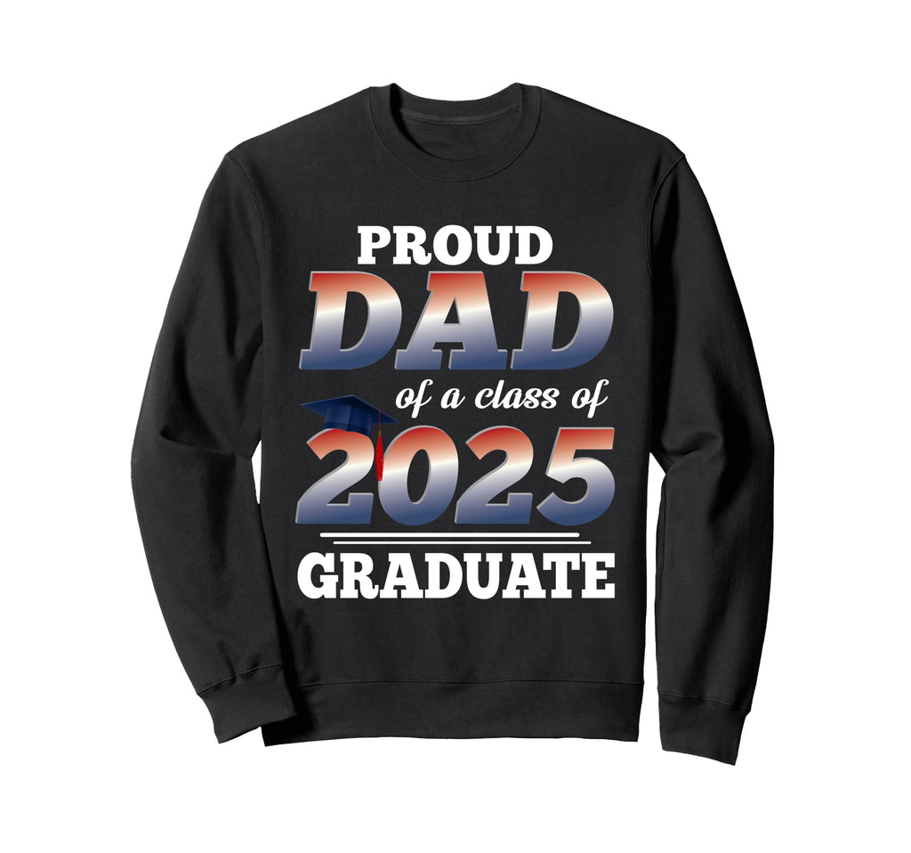 Proud Dad Class 2025 Graduate Sweatshirt - Fun Novelty Design Men Women - T-Shirt, Sweatshirt, Hoodie