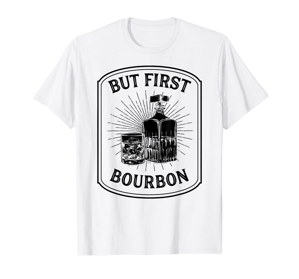 But First Bourbon Funny Bourbon Whiskey T-Shirt - Trendy Graphic Men Women - T-Shirt, Sweatshirt, Hoodie
