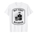 But First Bourbon Funny Bourbon Whiskey T-Shirt - Trendy Graphic Men Women - T-Shirt, Sweatshirt, Hoodie