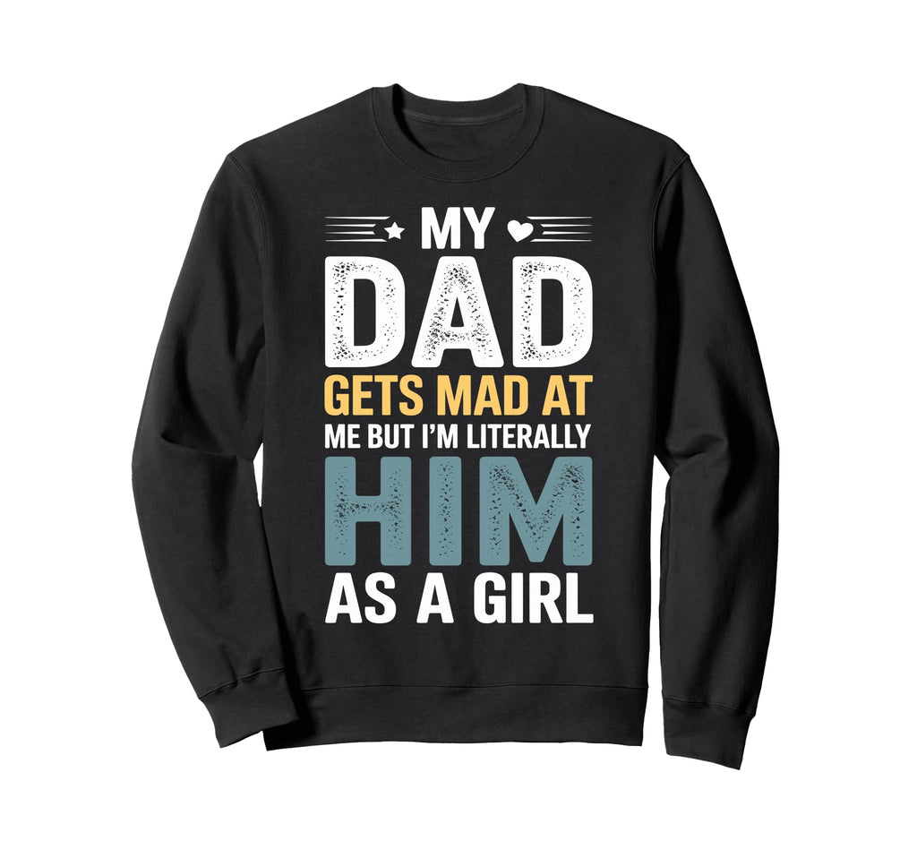 Funny My Dad Gets Mad Me But Im Sweatshirt - Custom Art Print for Adults - T-Shirt, Sweatshirt, Hoodie