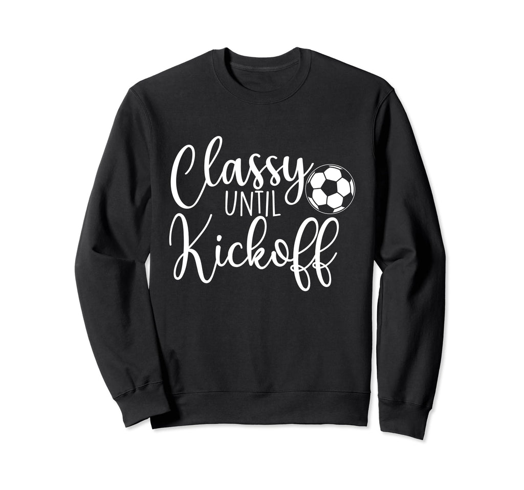 Classy Until Kickoff Soccer Fan Sweatshirt - Trendy Graphic for Adults - T-Shirt, Sweatshirt, Hoodie