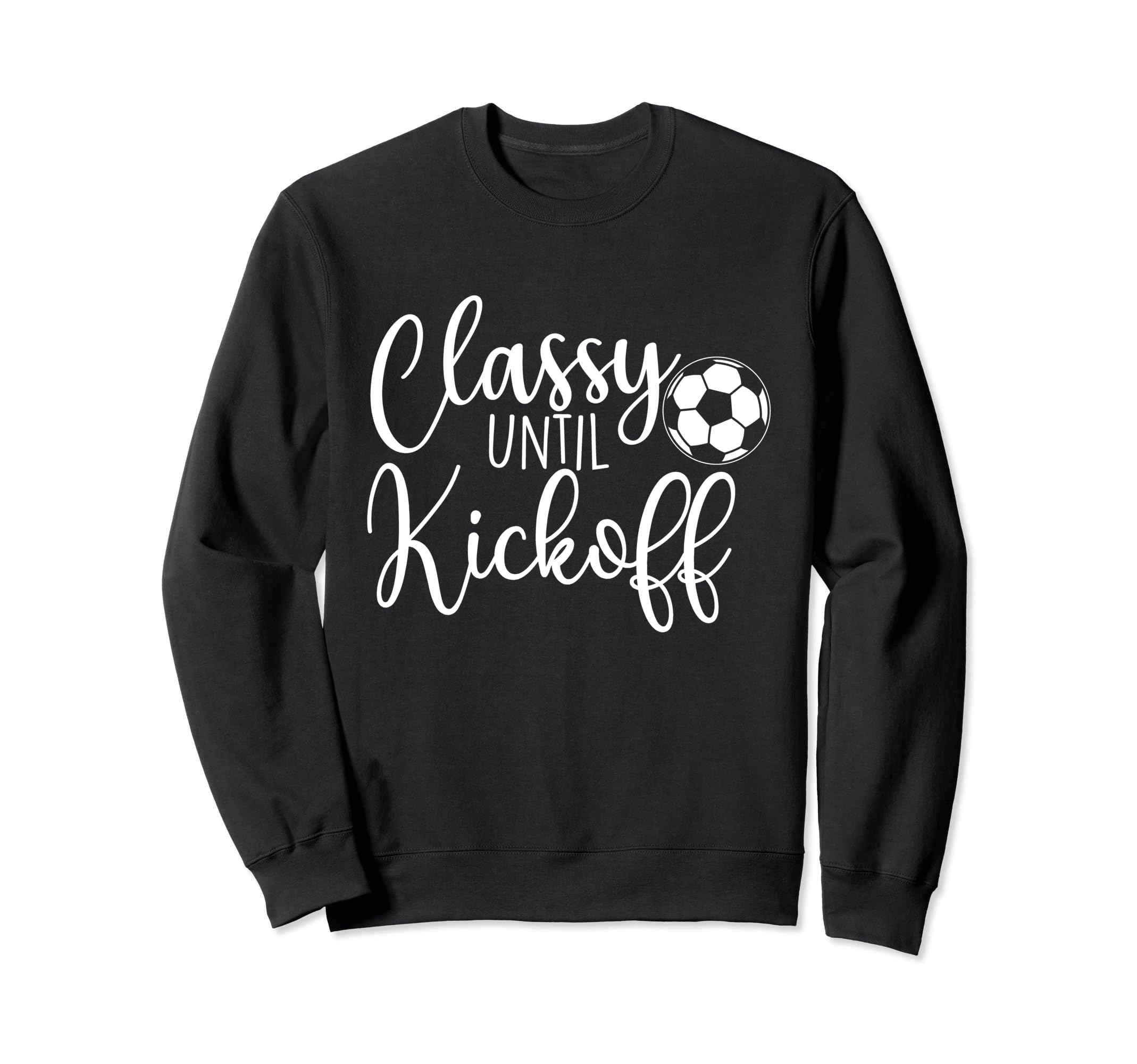 Classy Until Kickoff Soccer Fan Sweatshirt - Trendy Graphic for Adults - T-Shirt, Sweatshirt, Hoodie