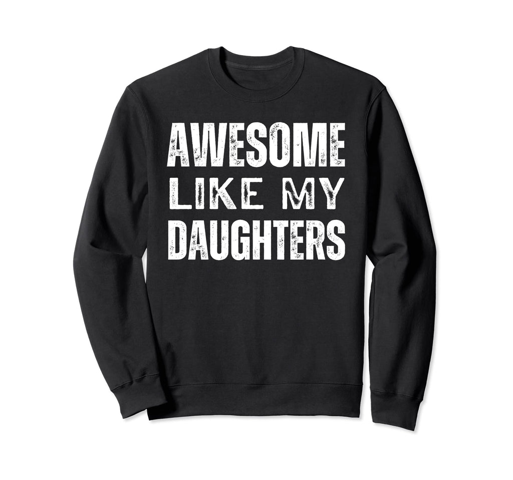 Awesome Like My Daughters Sweatshirt - Casual Everyday Wear for Adults - T-Shirt, Sweatshirt, Hoodie