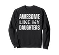 Awesome Like My Daughters Sweatshirt - Casual Everyday Wear for Adults - T-Shirt, Sweatshirt, Hoodie