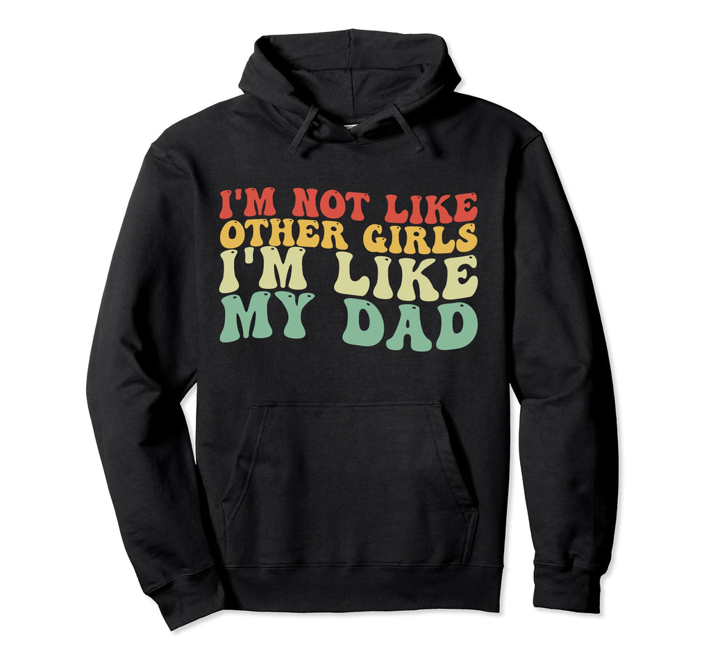 Im Not Like Other Im Like My Dad Hoodie - Graphic Print Men Women - T-Shirt, Sweatshirt, Hoodie