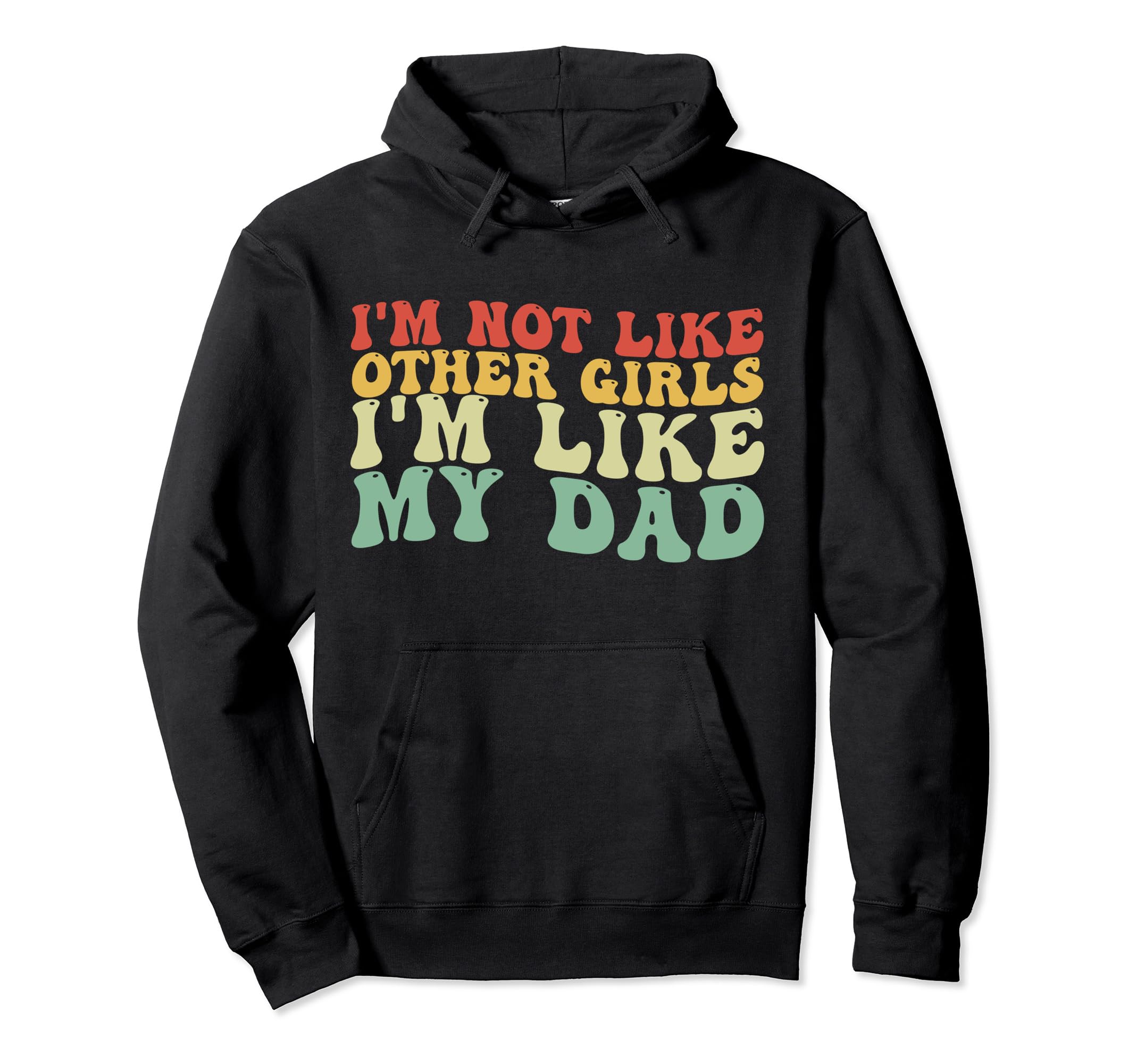 Im Not Like Other Im Like My Dad Hoodie - Graphic Print Men Women - T-Shirt, Sweatshirt, Hoodie
