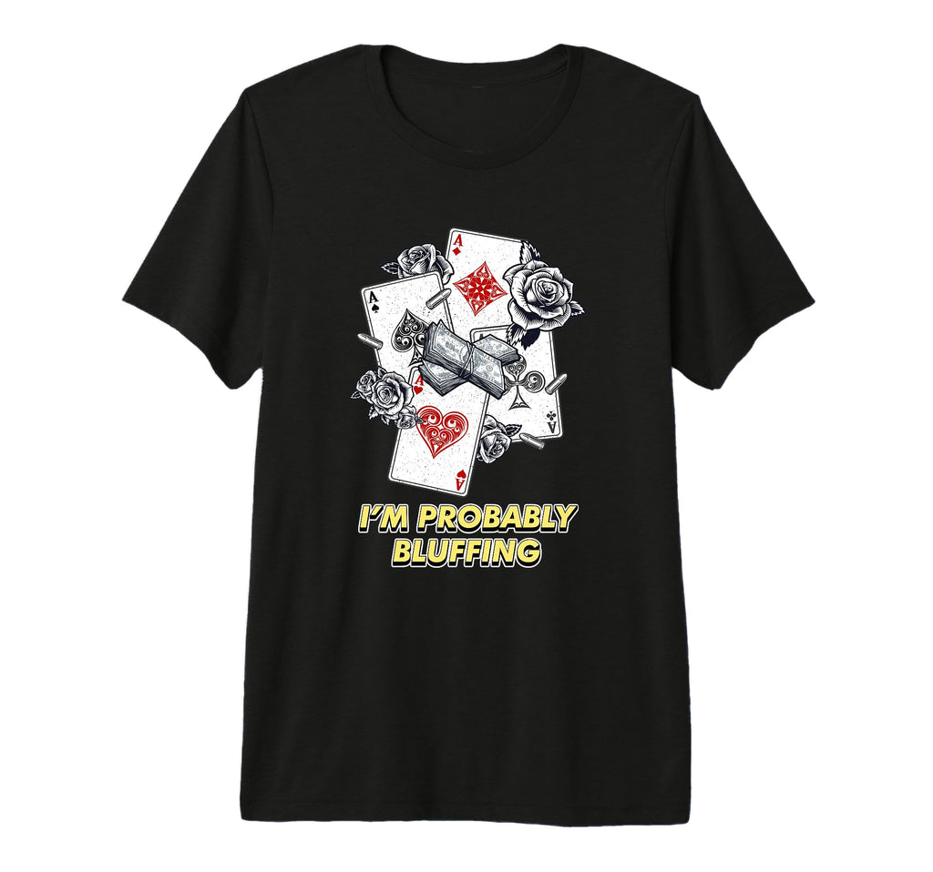 Im Probably Bluffing Casino Poker T-Shirt - Novelty Apparel Unisex - T-Shirt, Sweatshirt, Hoodie
