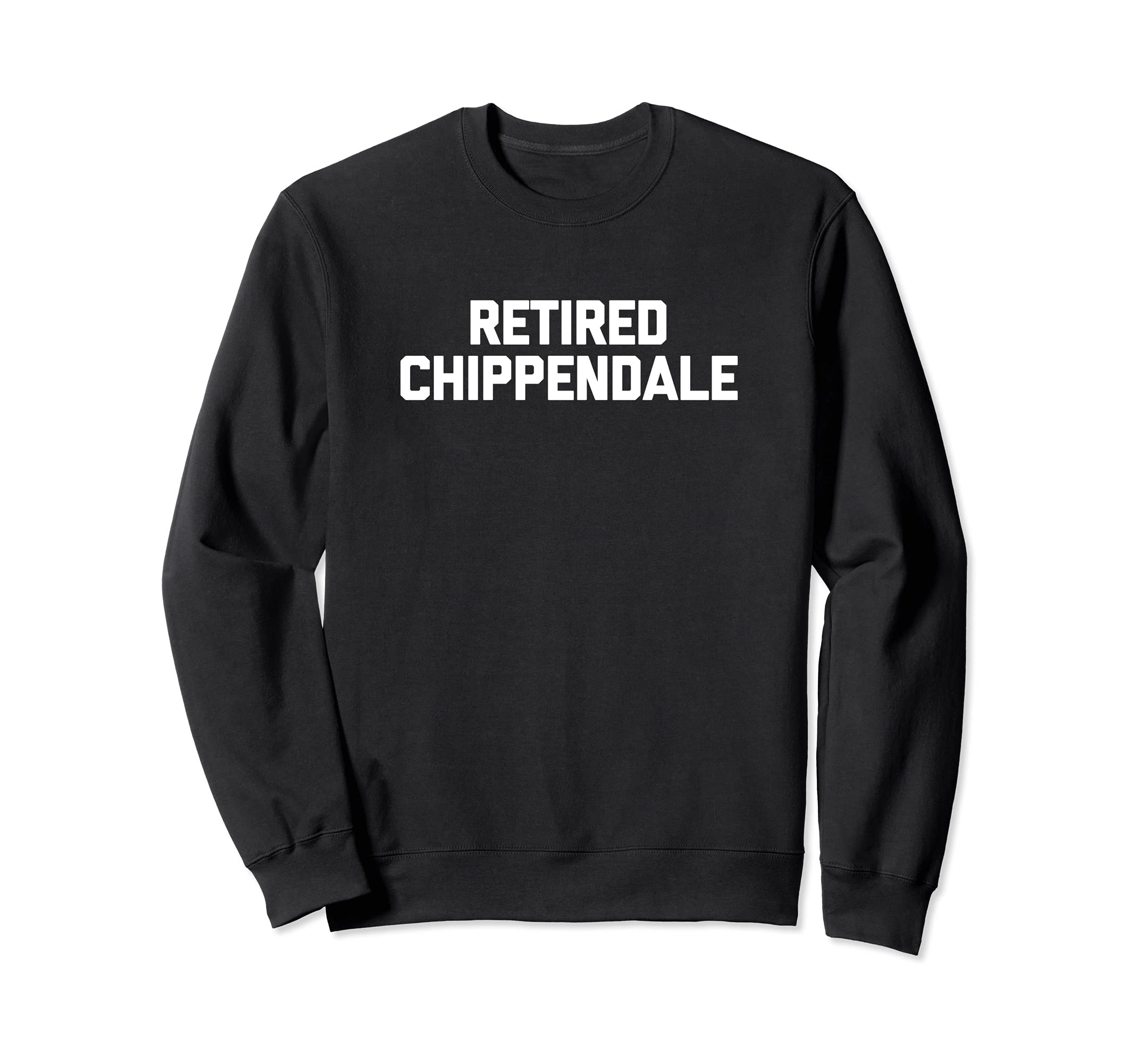 Retired Chippendale Funny Former Sweatshirt - Streetwear Style Unisex - T-Shirt, Sweatshirt, Hoodie