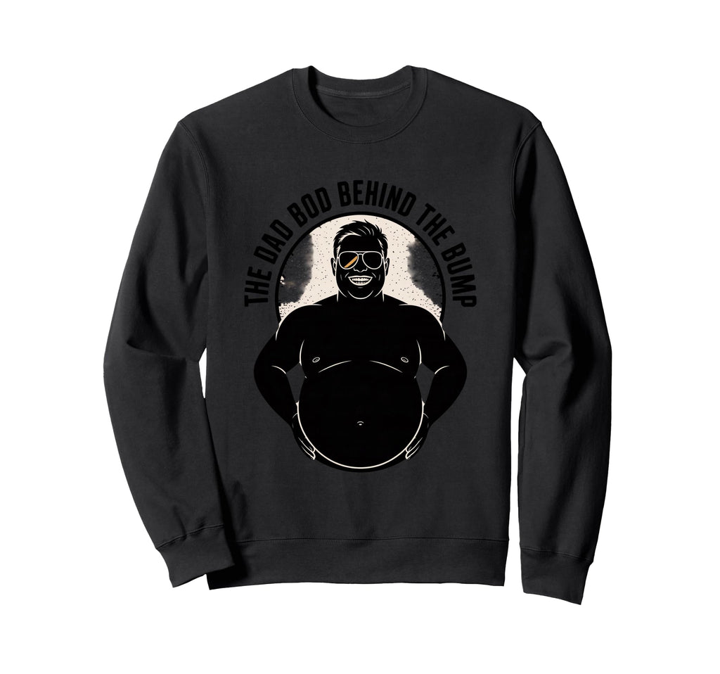 Dad Bod Behind Bump Funny Sweatshirt - Aesthetic Graphic for Adults - T-Shirt, Sweatshirt, Hoodie
