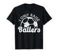 Soccer Mom Dad Mama I Only Raise Ballers T-Shirt - Trendy Graphic Unisex - T-Shirt, Sweatshirt, Hoodie