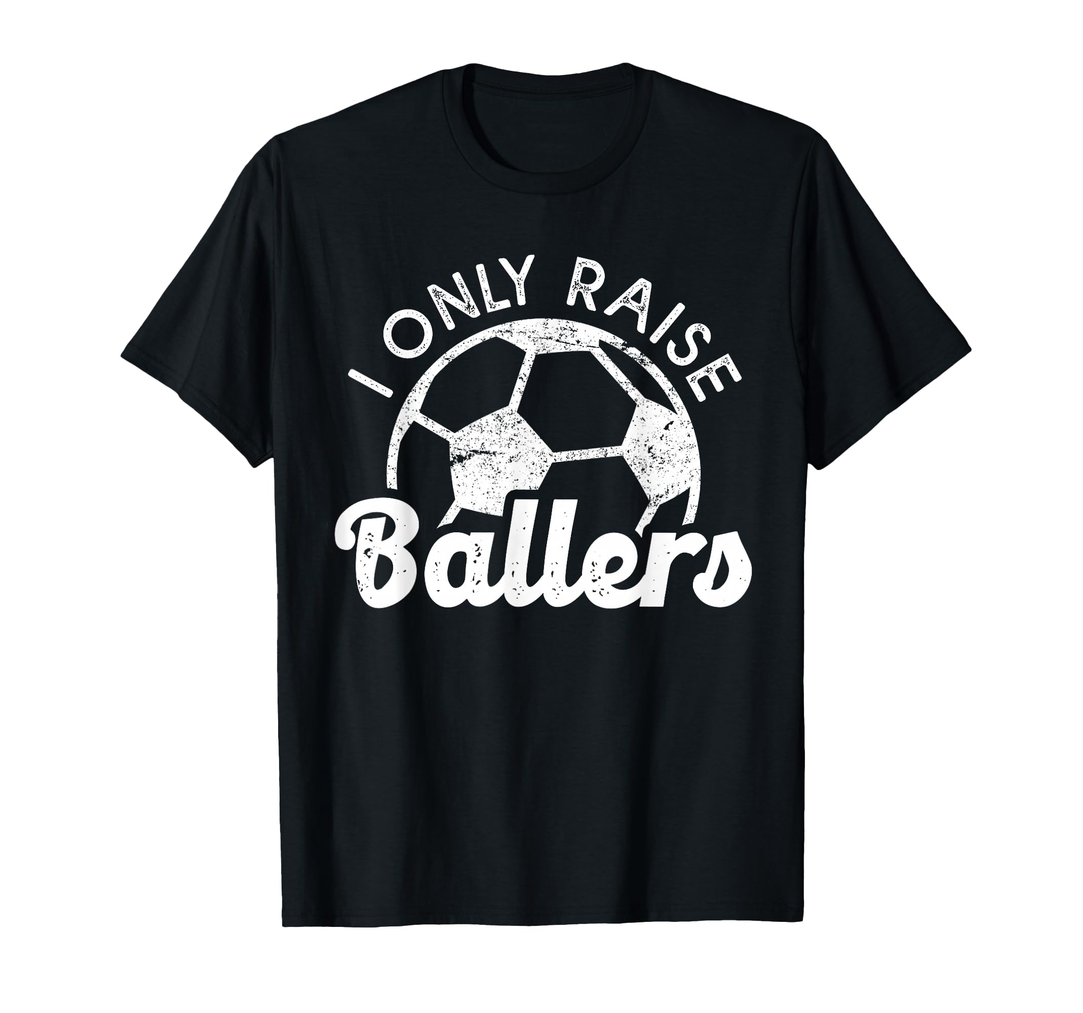 Soccer Mom Dad Mama I Only Raise Ballers T-Shirt - Trendy Graphic Unisex - T-Shirt, Sweatshirt, Hoodie