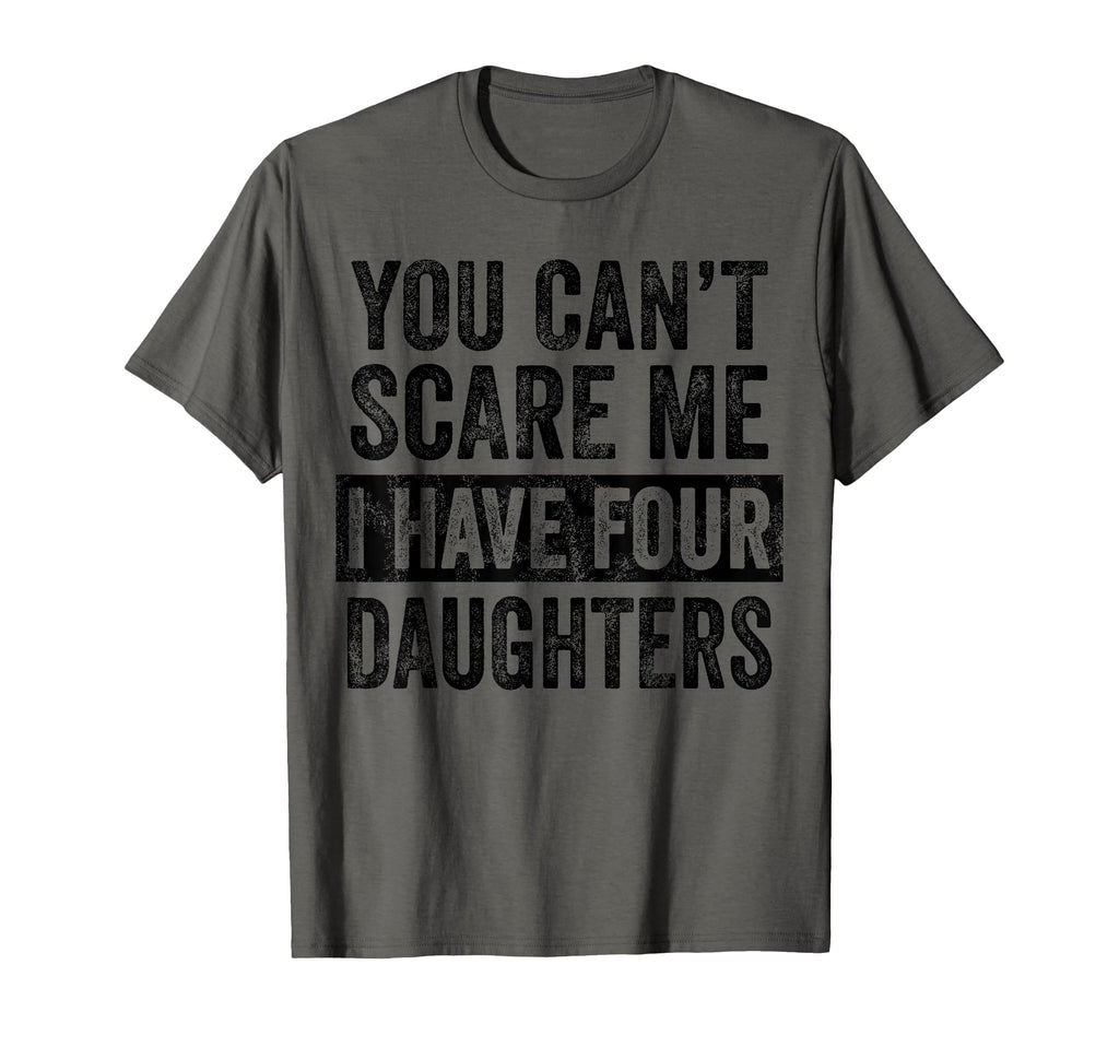 You Cant Scare Me I Have Four Daughters T-Shirt - Unique Graphic Unisex - T-Shirt, Sweatshirt, Hoodie