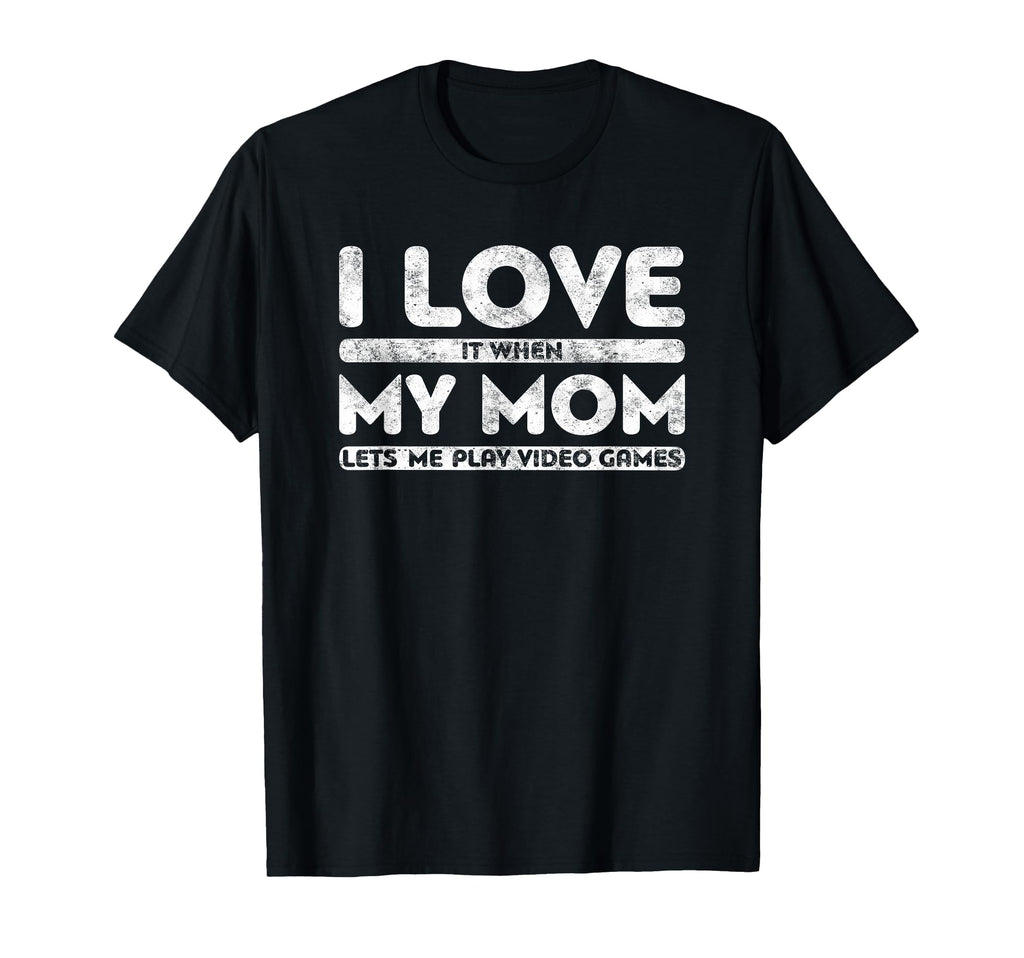 I Love It When My Mom Lets Me Play T-Shirt - Fun Novelty Design Unisex - T-Shirt, Sweatshirt, Hoodie