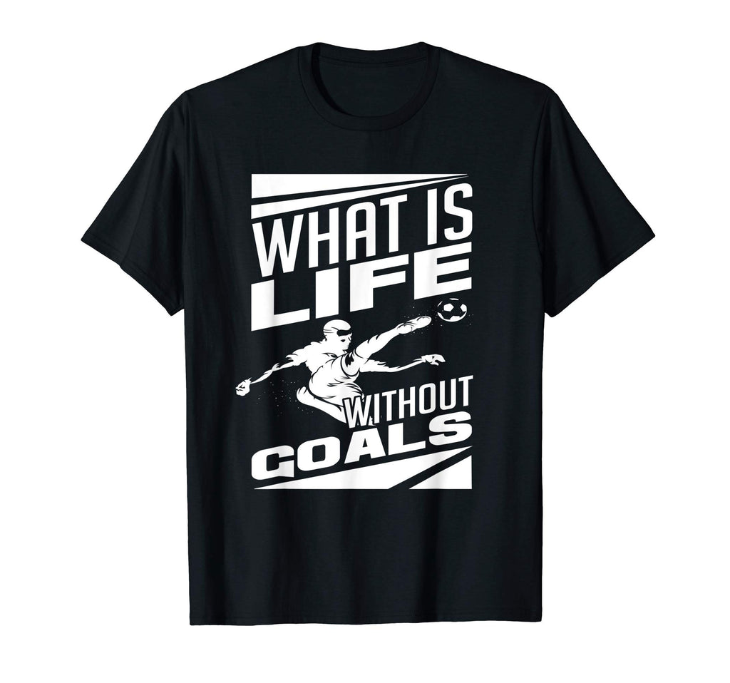 What Is Life Without Goals Soccer T-Shirt - Aesthetic Graphic Men Women - T-Shirt, Sweatshirt, Hoodie