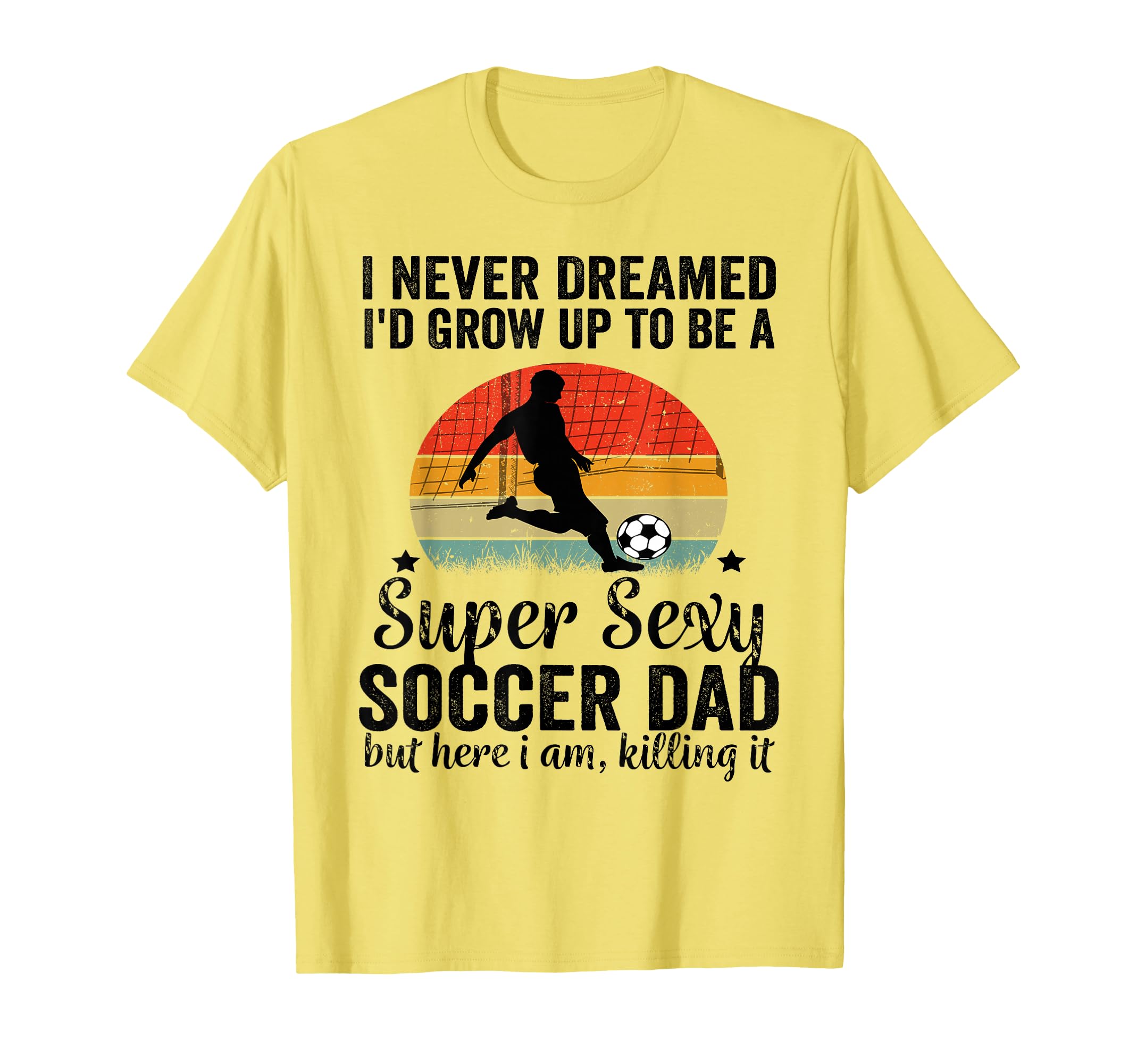 I Never Dreamed Id Grow Up To Be Sexy T-Shirt - Novelty Apparel for Adults - T-Shirt, Sweatshirt, Hoodie