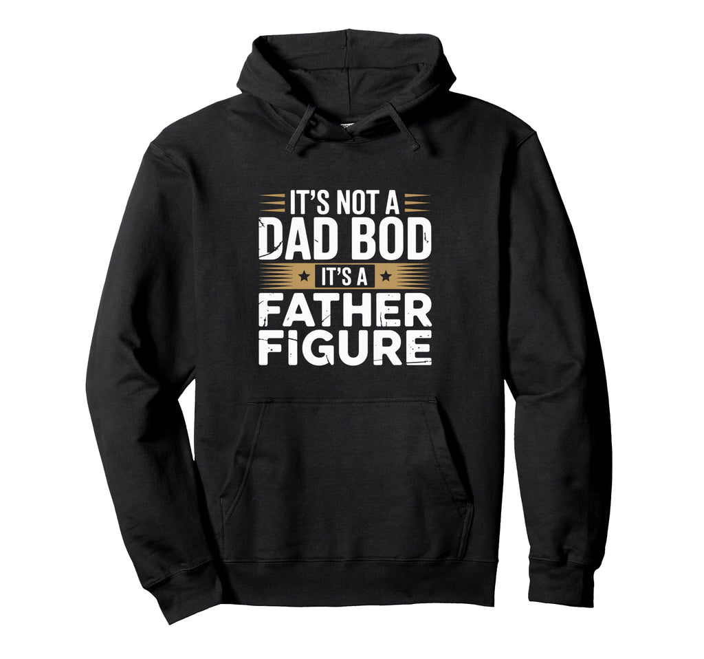 Funny Its Not Dad Bod Its Father Figure Hoodie - Fun Novelty Design Unisex - T-Shirt, Sweatshirt, Hoodie