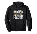 Funny Its Not Dad Bod Its Father Figure Hoodie - Fun Novelty Design Unisex - T-Shirt, Sweatshirt, Hoodie