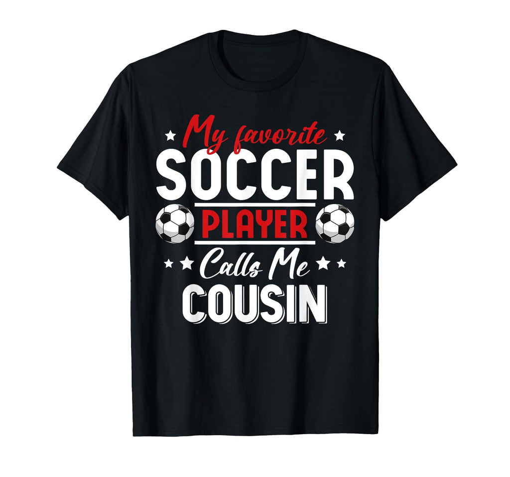 My Favorite Soccer Player Calls Me Cousin T-Shirt - Unique Graphic Unisex - T-Shirt, Sweatshirt, Hoodie