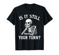 Is It Still Your Turn Funny Skeleton T-Shirt - Streetwear Style Men Women - T-Shirt, Sweatshirt, Hoodie