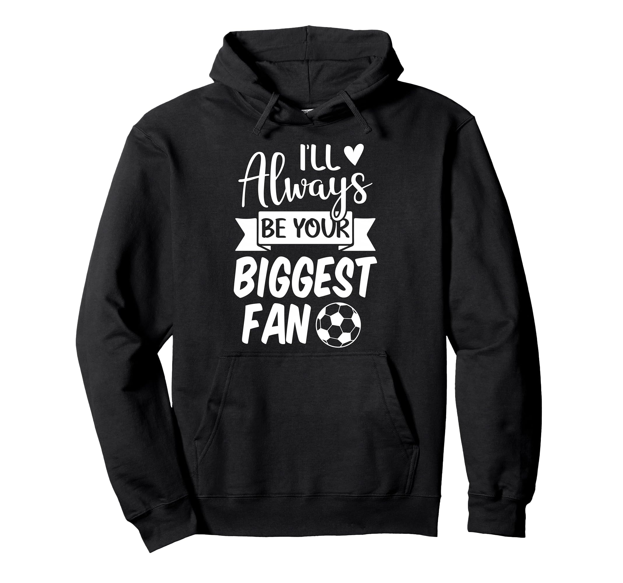 Ill Always Be Your Biggest Fan Soccer Hoodie - Custom Art Print Unisex - T-Shirt, Sweatshirt, Hoodie