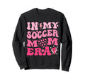 My Soccer Mom Era Groovy Soccer Mama Sweatshirt - Trendy Graphic Unisex - T-Shirt, Sweatshirt, Hoodie