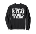 Funny Fat Dad Joke My Stomach Is Flat Sweatshirt - Minimalist Print Unisex - T-Shirt, Sweatshirt, Hoodie