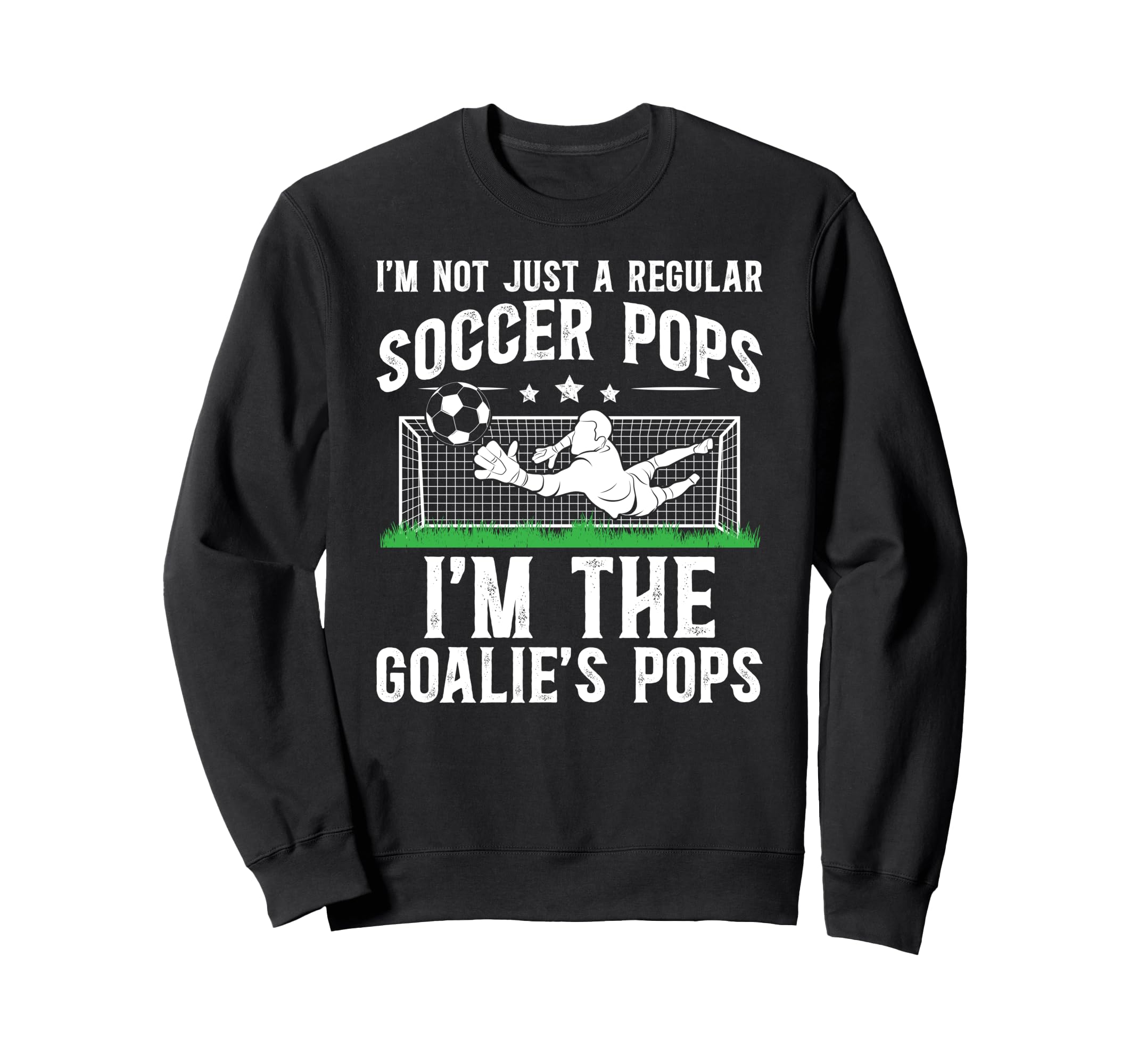 Im Soccer Goalie Pops Soccer Sweatshirt - Novelty Apparel for Adults - T-Shirt, Sweatshirt, Hoodie