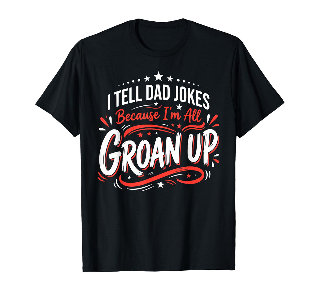 I Tell Dad Jokes Because Im All T-Shirt - Casual Everyday Wear Unisex - T-Shirt, Sweatshirt, Hoodie
