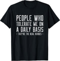 People Who Tolerate Me Are The Real Heroes Funny - Adult & Kids T-Shirts, Sweatshirts & Hoodies apparel design preview 1
