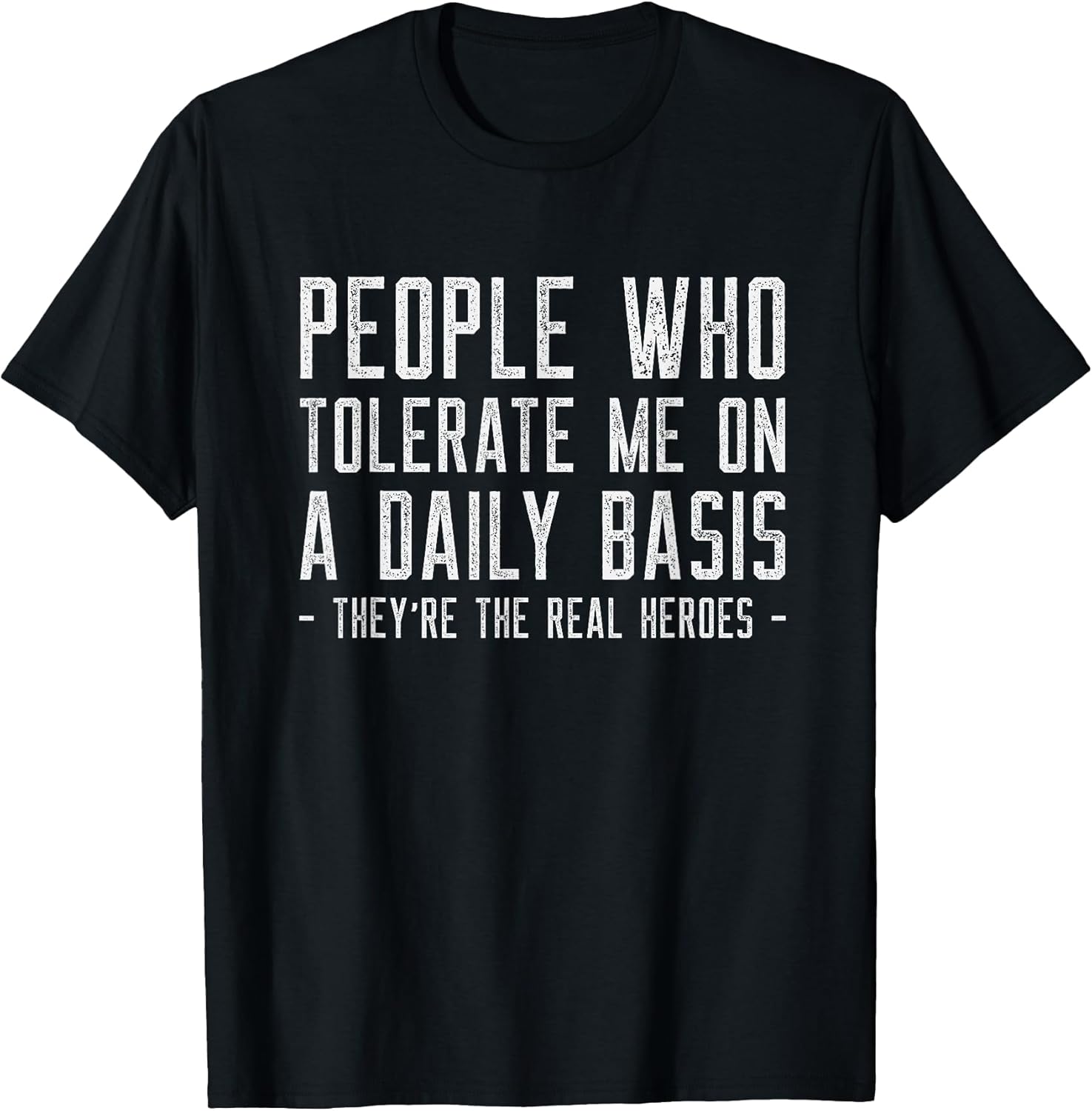 People Who Tolerate Me Are The Real Heroes Funny - Adult & Kids T-Shirts, Sweatshirts & Hoodies apparel design preview 1