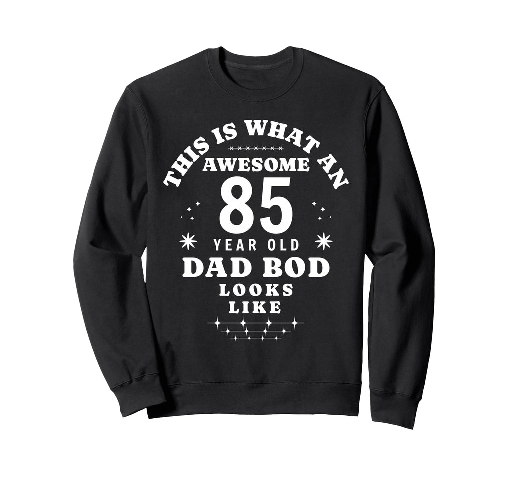 Funny 85Th Birthday Dad Bod Sweatshirt - Casual Everyday Wear Men Women - T-Shirt, Sweatshirt, Hoodie