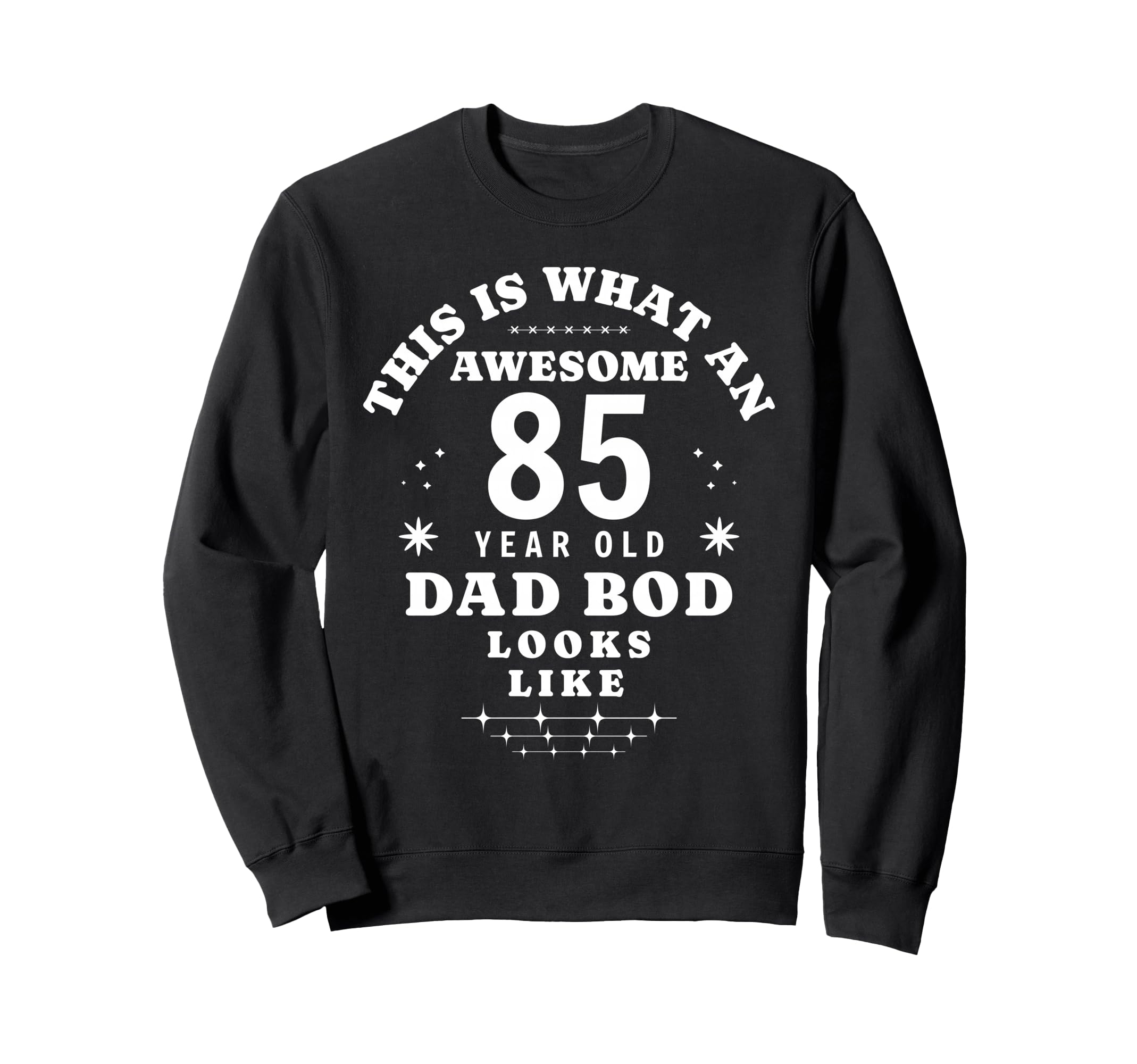 Funny 85Th Birthday Dad Bod Sweatshirt - Casual Everyday Wear Men Women - T-Shirt, Sweatshirt, Hoodie