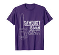 Sawdust Is Glitter Funny Woodworking Gift T-Shirt - Custom Art Print Unisex - T-Shirt, Sweatshirt, Hoodie