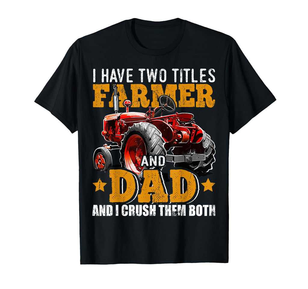 I Have Two Titles Farmer Dad T-Shirt - Fun Novelty Design Men Women - T-Shirt, Sweatshirt, Hoodie