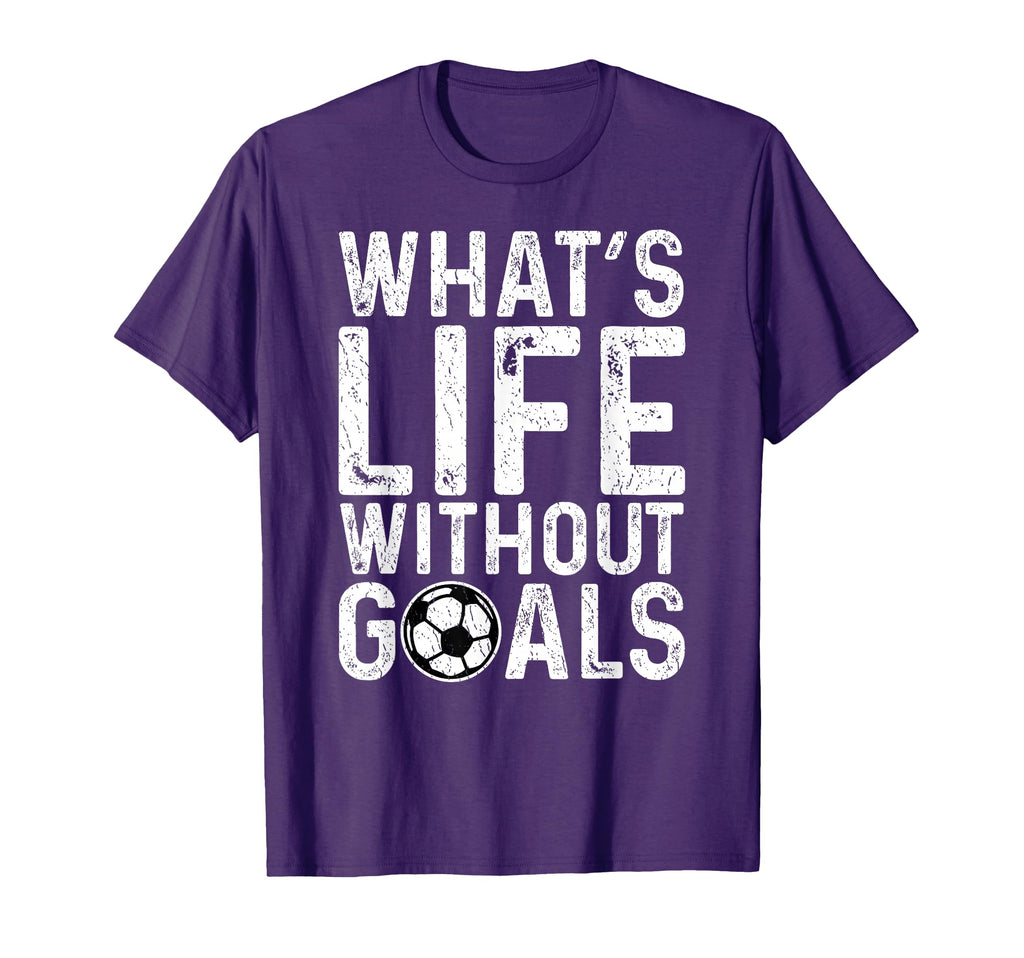 Whats Life Without Goals Soccer Fan T-Shirt - Streetwear Style for Adults - T-Shirt, Sweatshirt, Hoodie