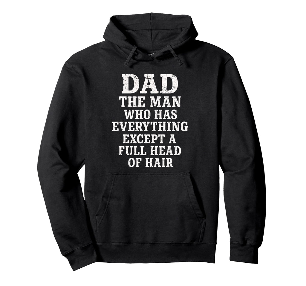 Dad Who Has Everything Except Full Head Hair Hoodie - Trendy Graphic Unisex - T-Shirt, Sweatshirt, Hoodie