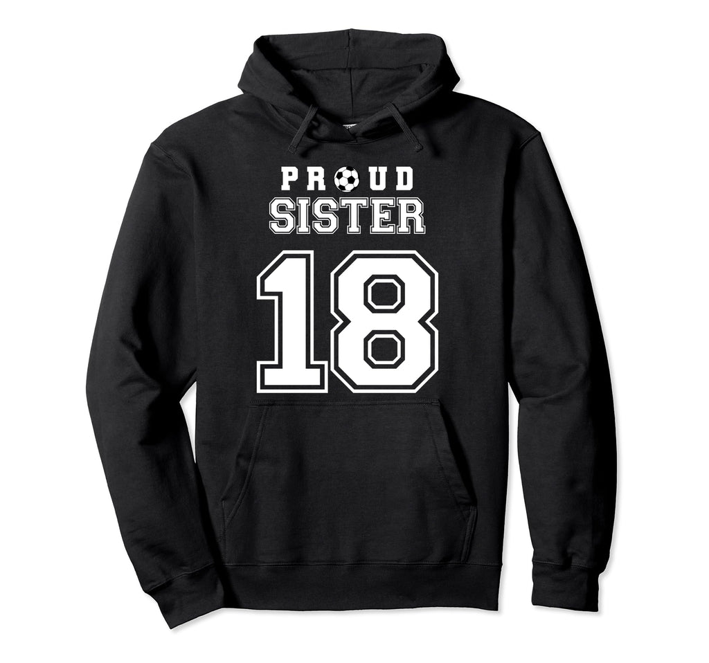 Number 18 Custom Proud Soccer Futbol Sister Hoodie - Unique Graphic Unisex - T-Shirt, Sweatshirt, Hoodie
