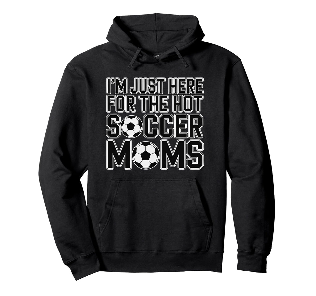 Im Just Here Hot Soccer Moms Funny Hoodie - Aesthetic Graphic Men Women - T-Shirt, Sweatshirt, Hoodie