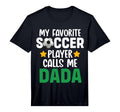 My Favorite Soccer Player Calls Me Dada T-Shirt - Novelty Apparel Unisex - T-Shirt, Sweatshirt, Hoodie