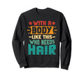 Body Like This Who Needs Hair Sweatshirt - Streetwear Style for Adults - T-Shirt, Sweatshirt, Hoodie