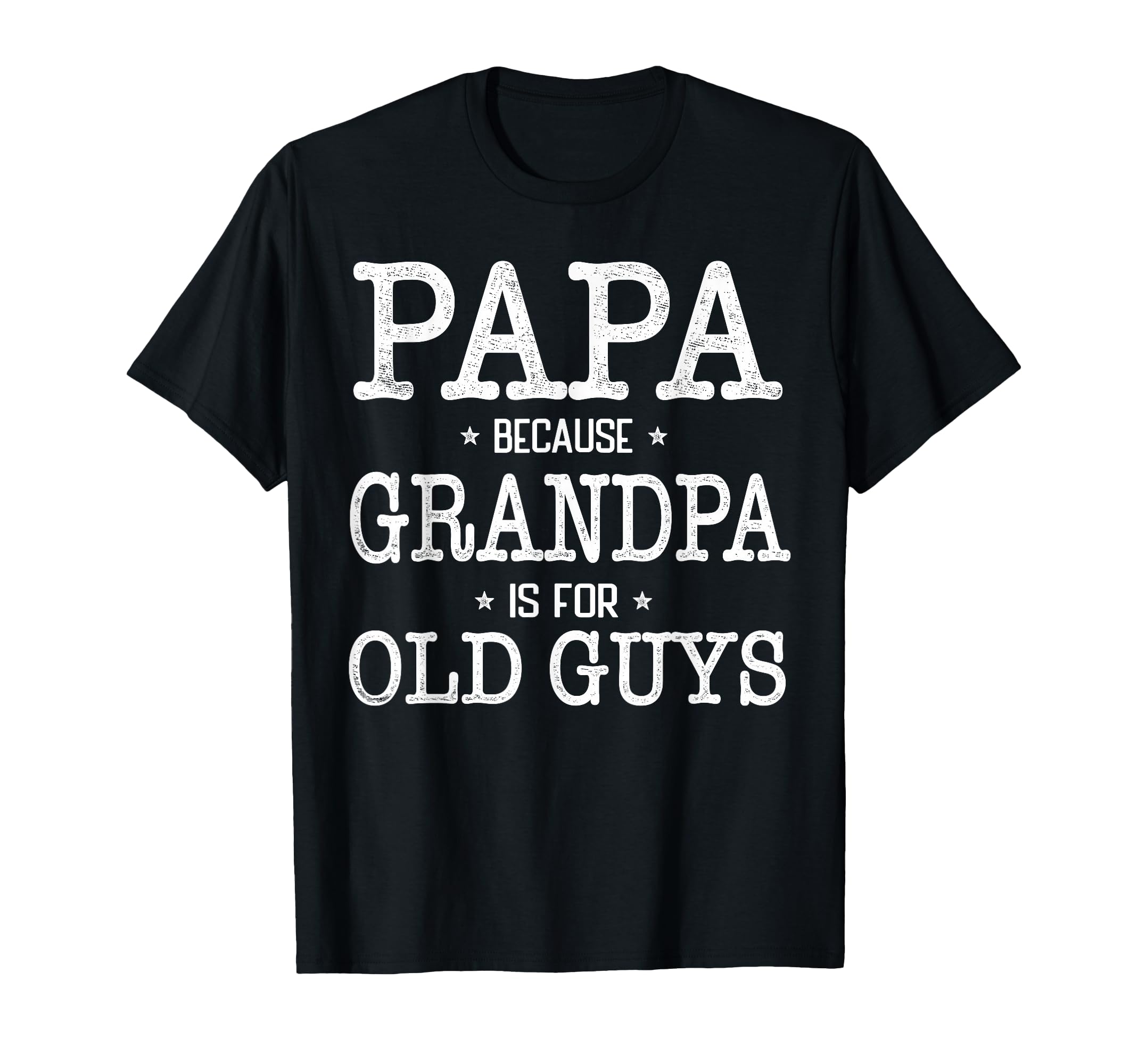 Papa Because Grandpa Is Old Guys Funny Papa T-Shirt - Unique Graphic Unisex - T-Shirt, Sweatshirt, Hoodie