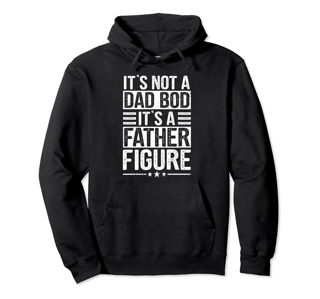 Its Not Dad Bod Its Father Figure Funny Dad Hoodie - Unique Graphic Unisex - T-Shirt, Sweatshirt, Hoodie