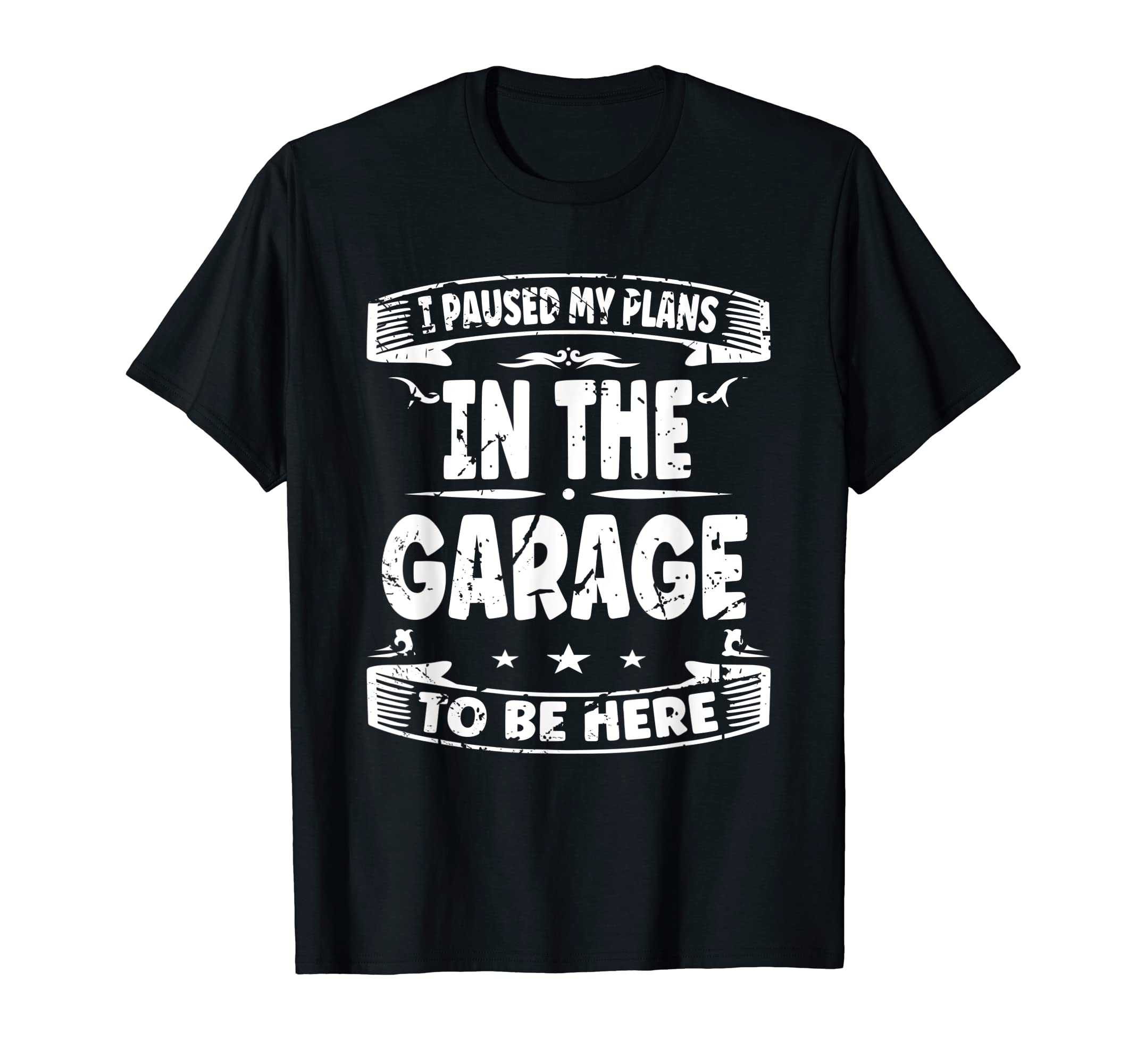 I Paused My Plans Garage To Be Here T-Shirt - Streetwear Style Men Women - T-Shirt, Sweatshirt, Hoodie