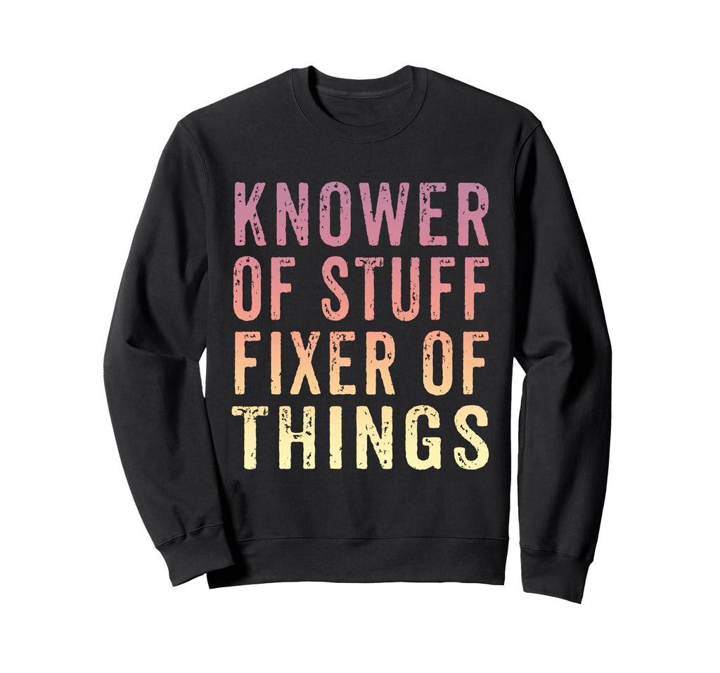 Knower Stuff Fixer Things Funny Dad Sweatshirt - Trendy Graphic Unisex - T-Shirt, Sweatshirt, Hoodie