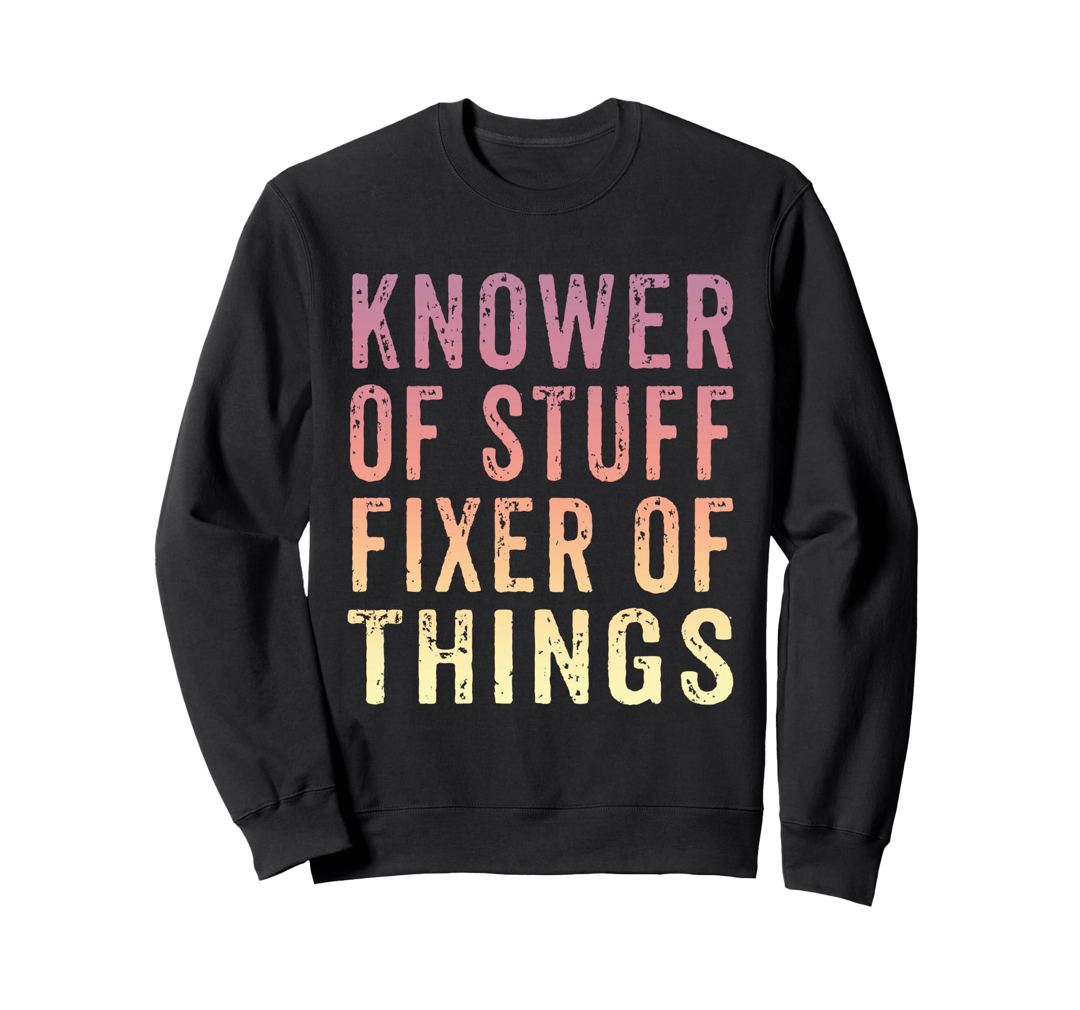 Knower Stuff Fixer Things Funny Dad Sweatshirt - Trendy Graphic Unisex - T-Shirt, Sweatshirt, Hoodie