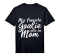 Mens My Favorite Goalie Calls Me Mom Gift T-Shirt - Novelty Apparel Unisex - T-Shirt, Sweatshirt, Hoodie